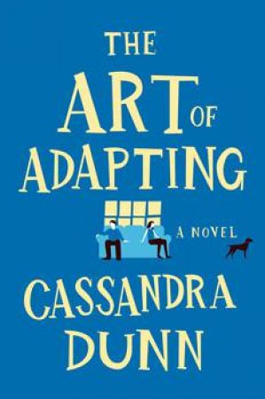 The Art of Adapting: A Novel by Cassandra Dunn