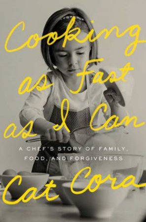 Cooking As Fast As I Can: A Chef's Story of Family, Food, and Forgiveness by Cat Cora