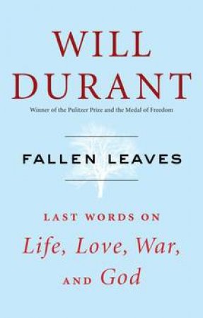 Fallen Leaves: Last Words on Life, Love, War and God by Will Durant