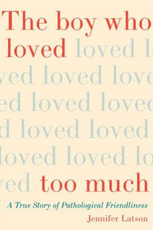 Boy Who Loved Too Much by Jennifer Latson