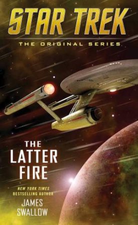 Star Trek: The Original Series: Latter Fire by James Swallow