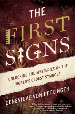 The First Signs: Unlock the Mysteries of the World's Oldest Symbols by Genevieve von Petzinger