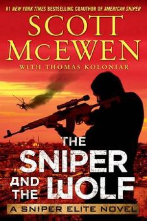 The Sniper and the Wolf: A Sniper Elite Novel by Scott McEwen & Thomas Koloniar