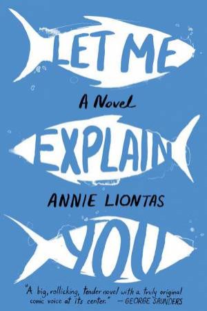 Let Me Explain You: A Novel by Annie Liontas