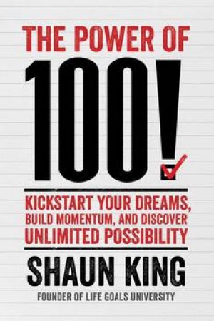 Power of 100!: Kickstart Your Dreams, Build Momentum, and Discover Unlimited Possibility by Shaun King