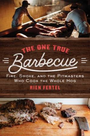 The One True Barbecue by Rien Fertel