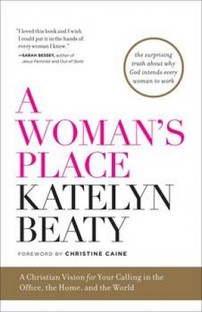 A Woman's Place: A Christian Vision For Your Calling In The Office, The Home, And The World by Katelyn Beaty