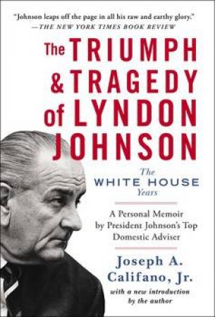 The Triumph and Tragedy of Lyndon Johnson: The White House Years by Joseph A. Califano Jr.