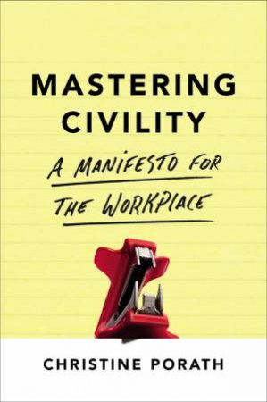 Mastering Civility: A Manifesto For The Workplace by Christine Porath