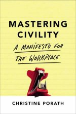 Mastering Civility A Manifesto For The Workplace