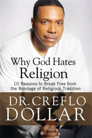 Why I Hate Religion by Creflo A. Dollar