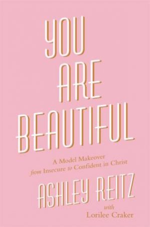 You Are Beautiful by Ashley Reitz & Lorilee Craker