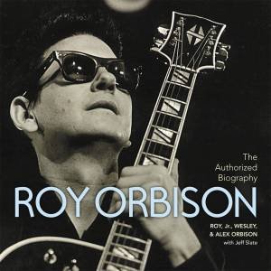 The Authorized Roy Orbison by Alex Orbison, Roy Orbison, Wesley Orbison & Jeff Slate