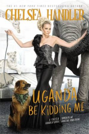 Uganda Be Kidding Me by Chelsea Handler