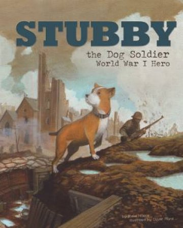 Stubby the Dog Soldier: World War I Hero by BLAKE HOENA