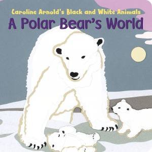 Polar Bear's World by CAROLINE ARNOLD