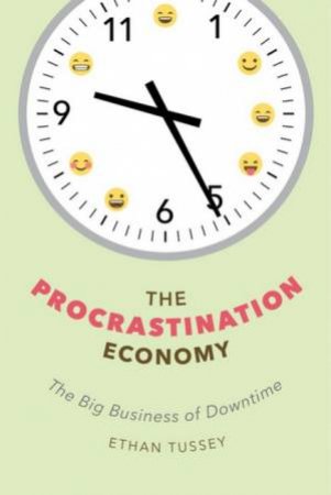 The Procrastination Economy by Ethan Tussey