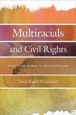 Multiracials And Civil Rights by Tanya Kateri Hernandez