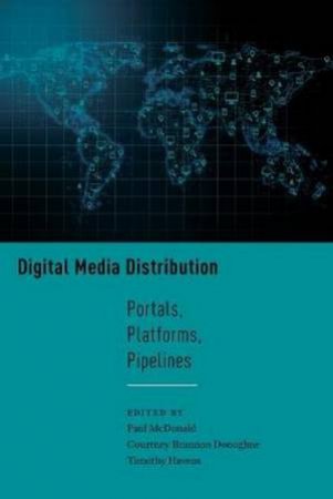 Digital Media Distribution: Portals, Platforms, Pipelines by Paul McDonald