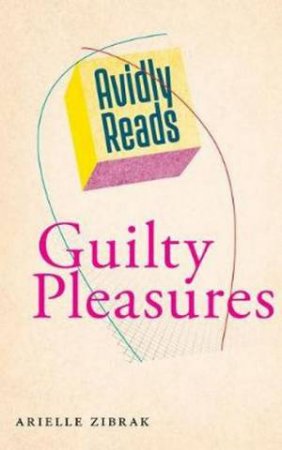 Avidly Reads Guilty Pleasures by Arielle Zibrak