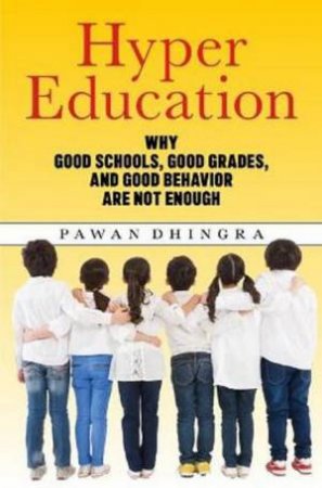 Hyper Education: Why Good Schools, Good Grades, And Good Behavior Are No by Pawan Dhingra