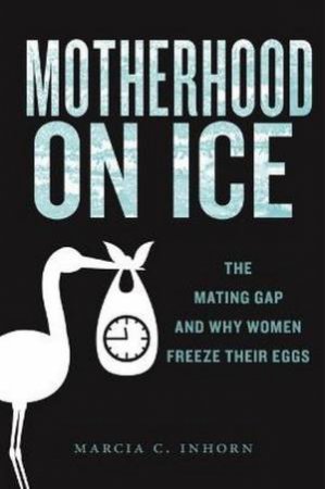 Motherhood on Ice by Marcia C. Inhorn