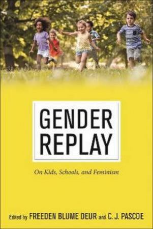 Gender Replay by Freeden Blume Oeur & C. J. Pascoe