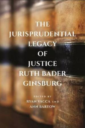 The Jurisprudential Legacy of Justice Ruth Bader Ginsburg by Ryan Vacca & Ann Bartow