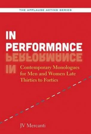 In Performance: Contemporary Monologues For Men And Women Late Thirties To Forties by J V Mercanti