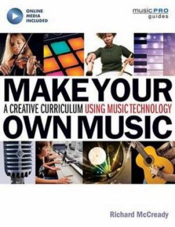 McCready Make Your Own Music: A Creative Curriculum Using Music Technology by Richard A McCready