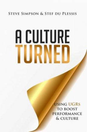 Culture Turned: Using UGRs To Boost Performance And Culture by Steve Simpson & Stef du Plessis