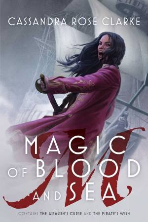 Magic Of Blood And Sea: The Assassin's Curse; The Pirate's Wish by Cassandra Rose Clarke