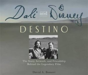 Dali & Disney: Destino by David A Bossert