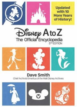 Disney A To Z: The Official Encyclopedia - 5th Ed by Dave Smith