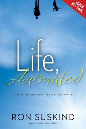 Life, Animated: A Story Of Sidekicks, Heroes, And Autism by Ron Suskind