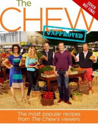 The Chew Approved: The Most Popular Recipes from The Chew Viewers by Various