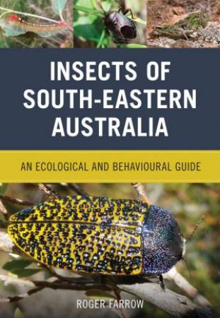 Insects of South-Eastern Australia by Roger Farrow