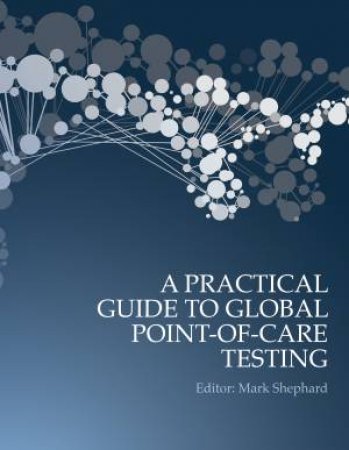 A Practical Guide To Global Point-Of-Care Testing by Mark Shephard