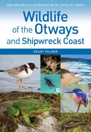 Wildlife Of The Otways And Shipwreck Coast by Grant Palmer