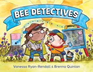 Bee Detectives by Vanessa Ryan-Rendall & Brenna Quinlan