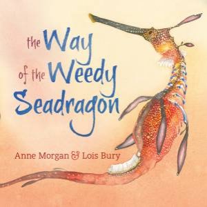 The Way Of The Weedy Seadragon by Anne Morgan & Lois Bury