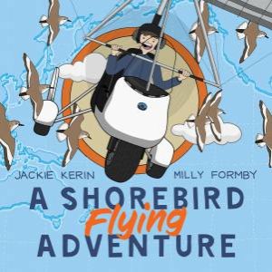 A Shorebird Flying Adventure by Jackie Kerin & Milly Formby