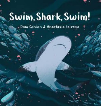 Swim, Shark, Swim! by Dom Conlon & Anastasia Izlesou