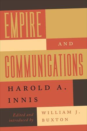 Empire And Communications by Harold A. Innis & William J. Buxton & William J. Buxton