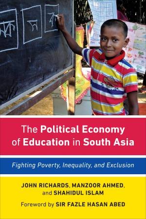 The Political Economy Of Education In South Asia by John Richards & Manzoor Ahmed & Md. Shahidul Islam & Fazle Abed