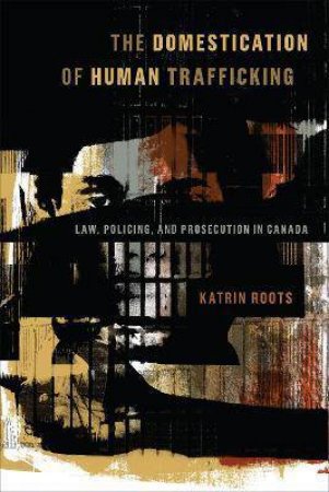 The Domestication Of Human Trafficking by Katrin Roots