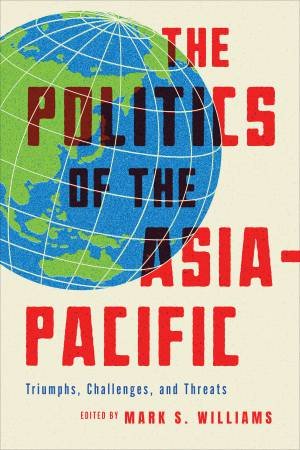 The Politics Of The Asia-Pacific by Mark S. Williams