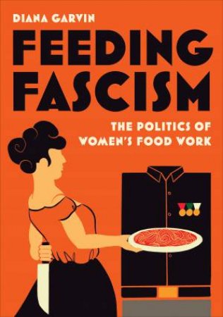 Feeding Fascism by Diana Garvin