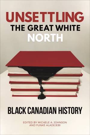 Unsettling The Great White North by Michele A. Johnson & Funké Aladejebi