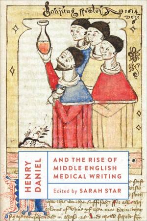 Henry Daniel And The Rise Of Middle English Medical Writing by Sarah Star